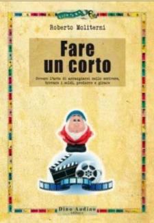 Fare un corto - L'arte di arrangiarsi nello scrivere, trovare i soldi, produrre e girare - Matera